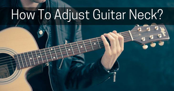 how to adjust guitar neck with 6 simple steps?